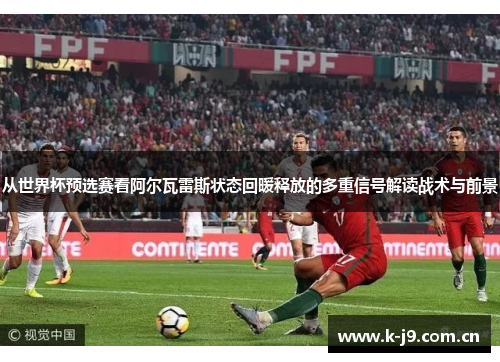 从世界杯预选赛看阿尔瓦雷斯状态回暖释放的多重信号解读战术与前景 从世界杯预选赛看阿尔瓦雷斯状态回暖释放的多重信号解读战术与前景